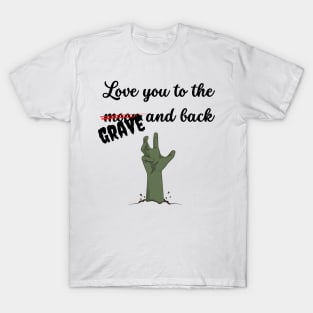 Love you to the grave and back T-Shirt
